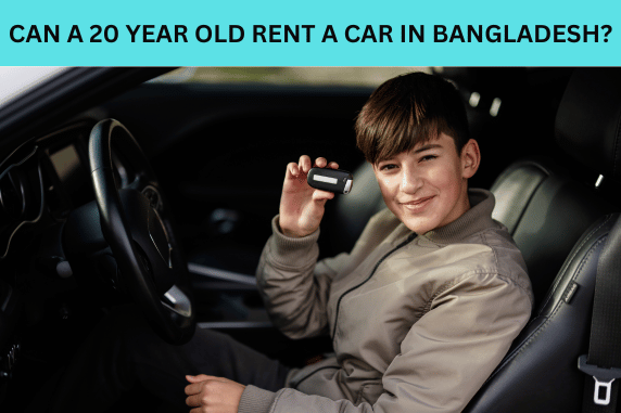 Can a 20 Year Old Rent a Car in Bangladesh
